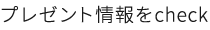 プレゼント情報をcheck